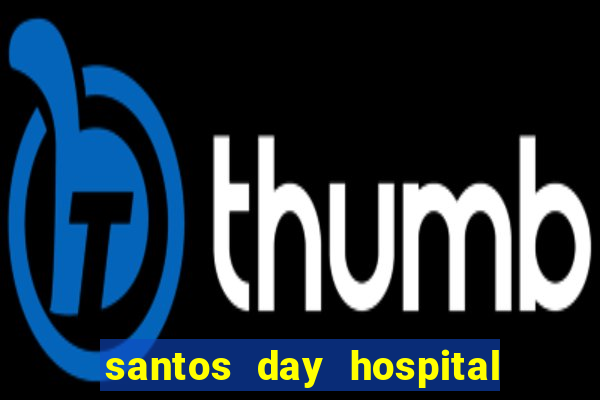 santos day hospital trabalhe conosco